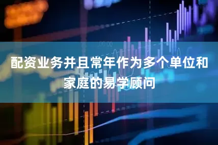 配资业务并且常年作为多个单位和家庭的易学顾问
