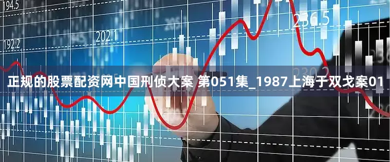 正规的股票配资网中国刑侦大案 第051集_1987上海于双戈案01
