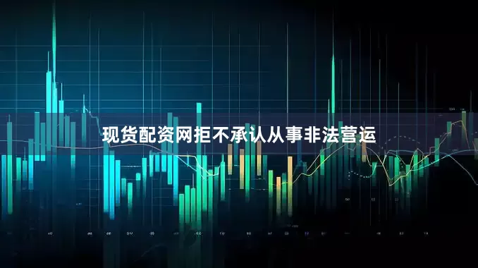 现货配资网拒不承认从事非法营运