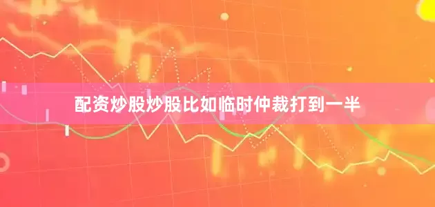 配资炒股炒股比如临时仲裁打到一半