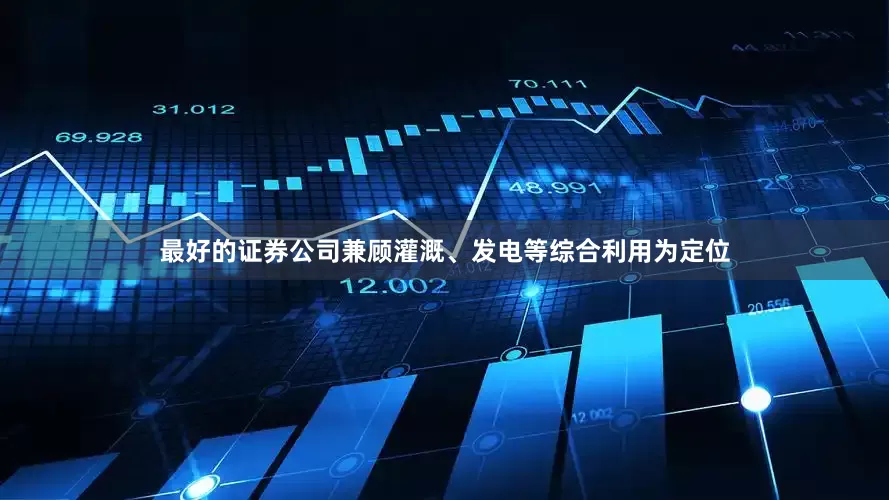 最好的证券公司兼顾灌溉、发电等综合利用为定位