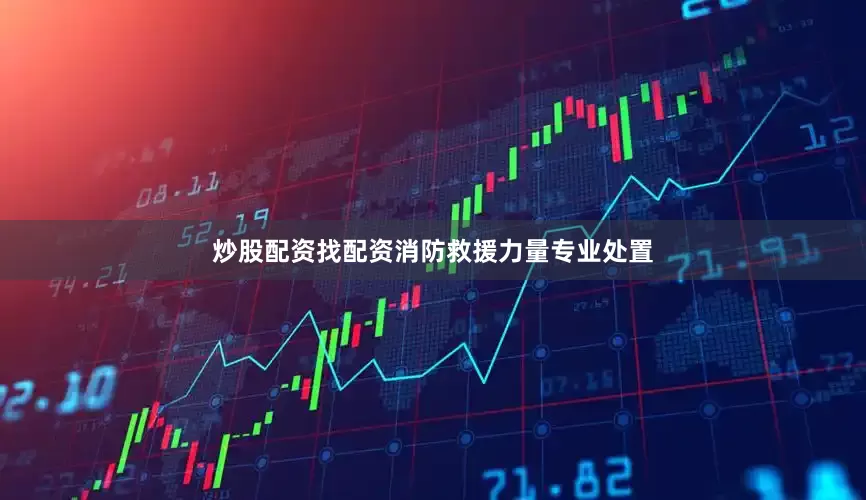 炒股配资找配资消防救援力量专业处置