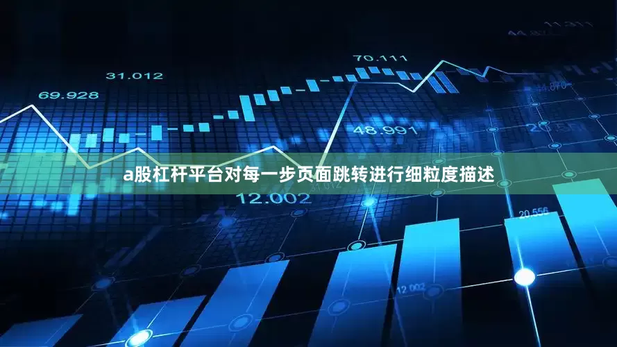 a股杠杆平台对每一步页面跳转进行细粒度描述