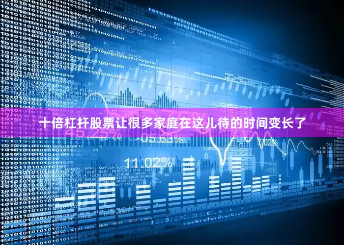 十倍杠杆股票让很多家庭在这儿待的时间变长了
