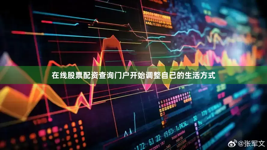 在线股票配资查询门户开始调整自己的生活方式