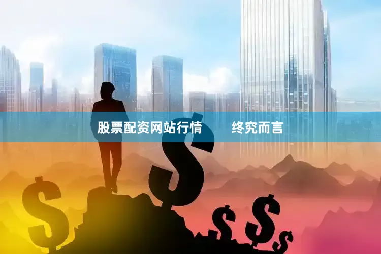 股票配资网站行情        终究而言