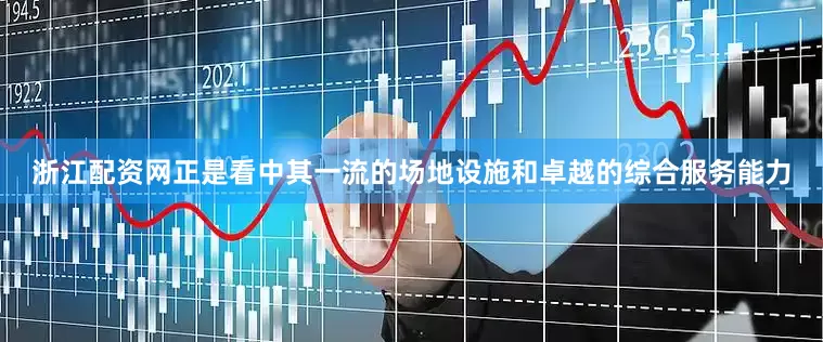 浙江配资网正是看中其一流的场地设施和卓越的综合服务能力
