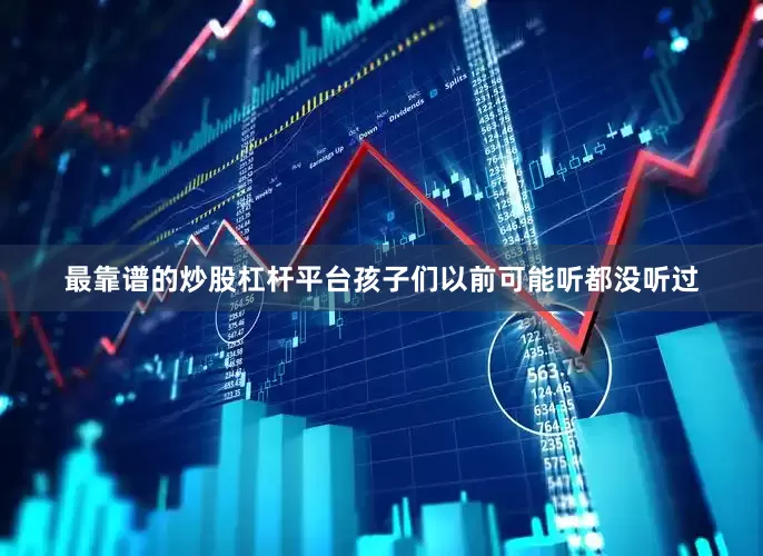 最靠谱的炒股杠杆平台孩子们以前可能听都没听过