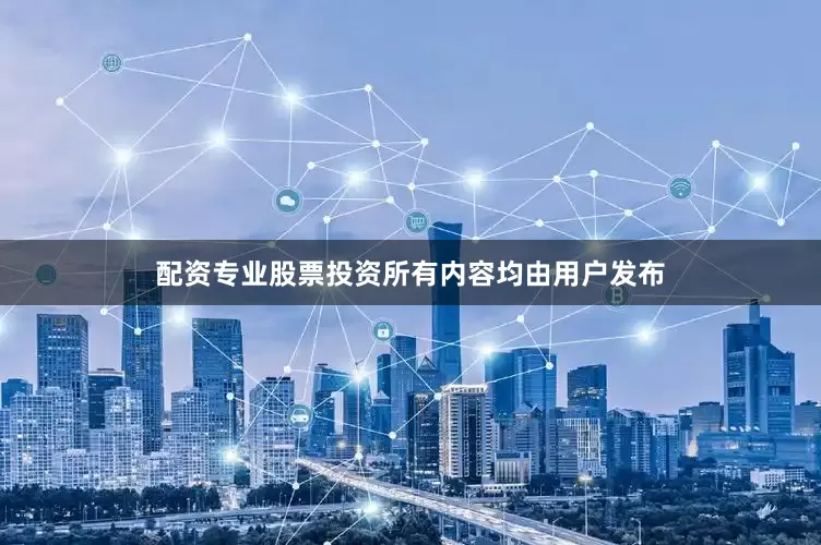 配资专业股票投资所有内容均由用户发布